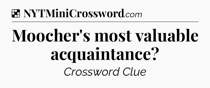 Solution: Moocher's most valuable acquaintance - NYT Crossword