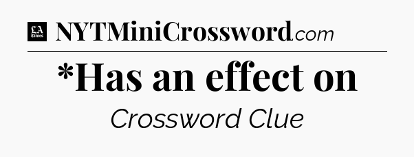 *Has an effect on - LA Times Crossword