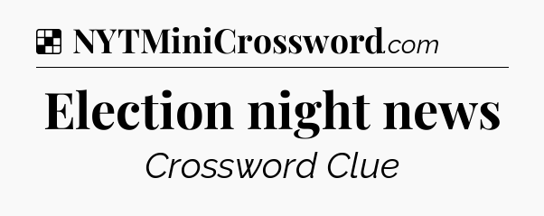 Solution: Election night news - NYT Crossword
