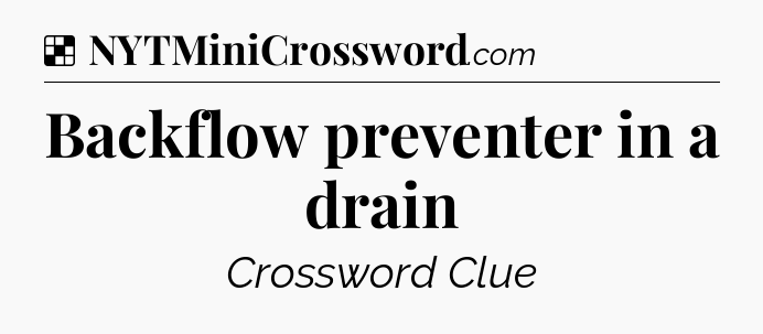 Solution: Backflow preventer in a drain - NYT Crossword