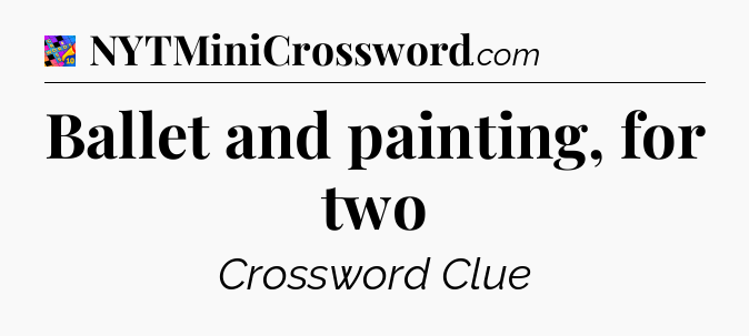 Ballet and painting, for two Crossword Clue