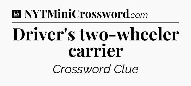 Driver's two-wheeler carrier - LA Times Crossword