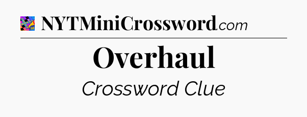Overhaul Crossword Clue