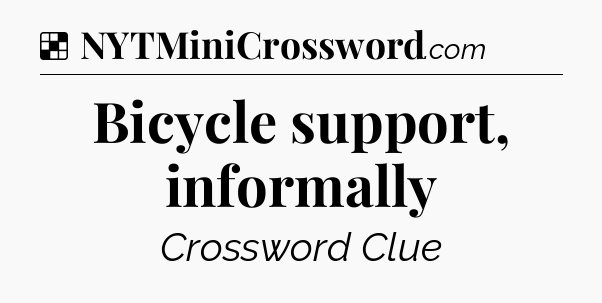 Solution: Bicycle support, informally - NYT Crossword