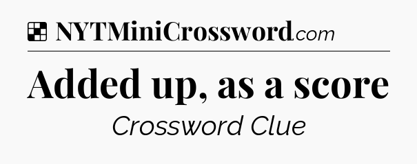 Solution: Added up, as a score - NYT Crossword