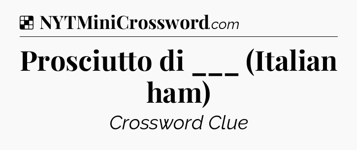 Solution: Prosciutto di ___ (Italian ham) - NYT Crossword
