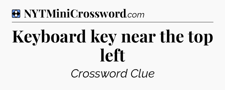 Solution: Keyboard key near the top left - NYT Mini Crossword