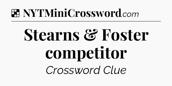 Solution: Stearns & Foster competitor - NYT Crossword
