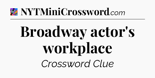 Broadway actor's workplace Crossword Clue