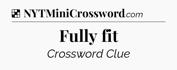 Solution: Fully fit - NYT Crossword