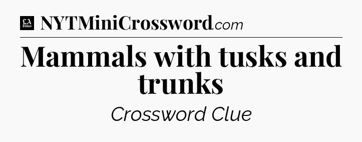 Mammals with tusks and trunks - LA Times Crossword