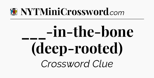 ___-in-the-bone (deep-rooted) Crossword Clue