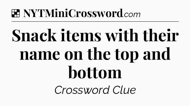 Solution: Snack items with their name on the top and bottom - NYT Crossword