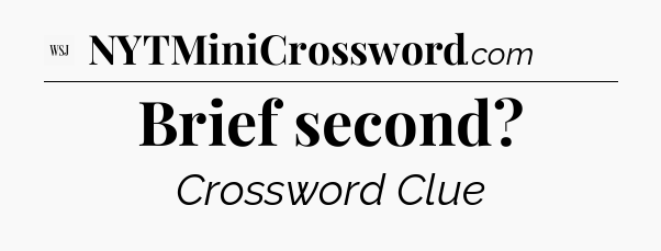 Brief second - WSJ Crossword