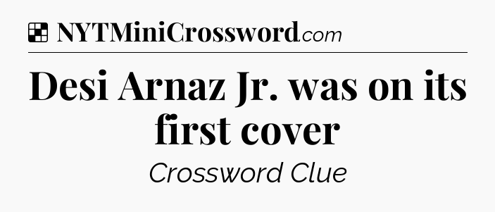 Solution: Desi Arnaz Jr. was on its first cover - NYT Crossword