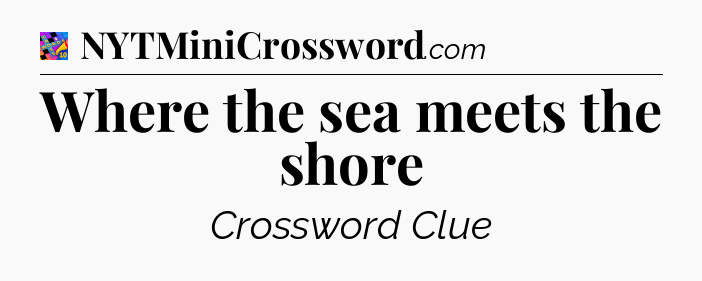 Where the sea meets the shore Crossword Clue