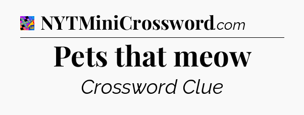 Pets that meow Crossword Clue