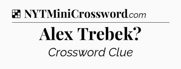 Solution: Alex Trebek - NYT Crossword