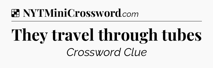 Solution: They travel through tubes - NYT Crossword