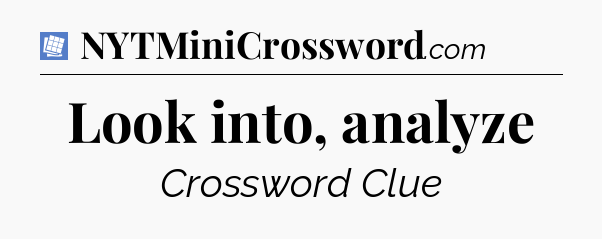 Look into, analyze Puzzle Page Crossword Clue