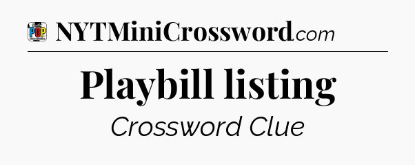 Playbill listing Crossword Clue