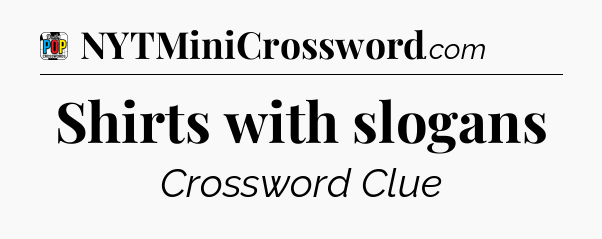 Shirts with slogans Crossword Clue