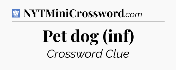 Pet dog (inf) Puzzle Page Crossword Clue