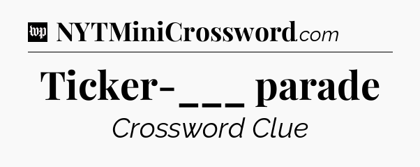 Ticker-___ parade Crossword Clue