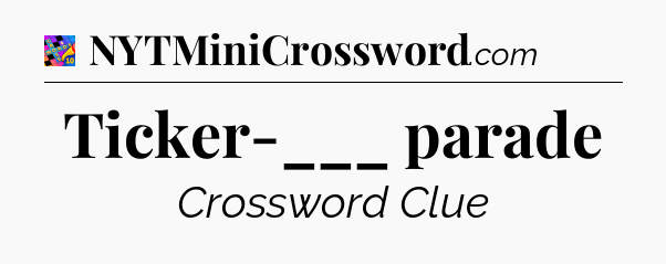 Ticker-___ parade Crossword Clue