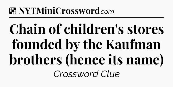Solution: Chain of children's stores founded by the Kaufman brothers (hence its name) - NYT Crossword