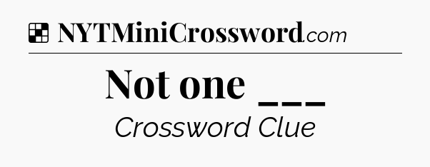 Solution: Not one ___ - NYT Crossword