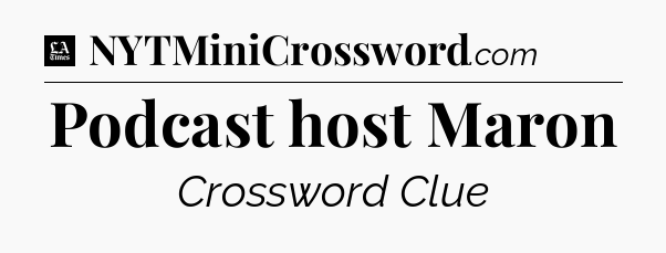 Podcast host Maron - LA Times Crossword