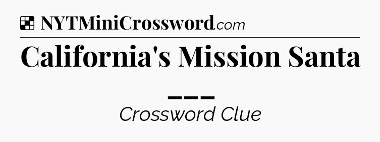Solution: California's Mission Santa ___ - NYT Crossword