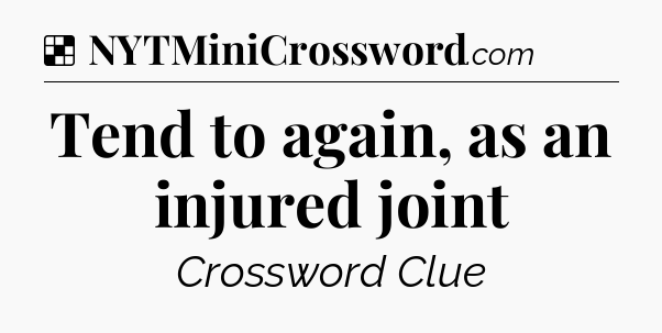 Solution: Tend to again, as an injured joint - NYT Crossword