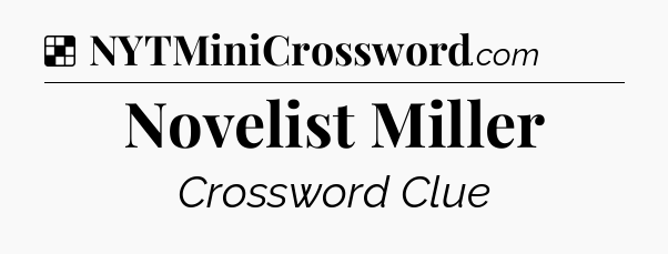 Solution: Novelist Miller - NYT Crossword