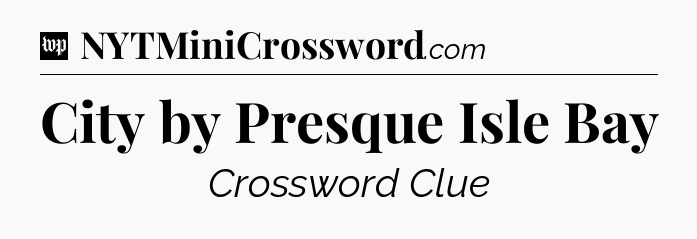 City by Presque Isle Bay Crossword Clue