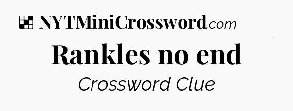 Solution: Rankles no end - NYT Crossword