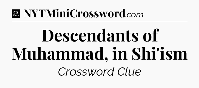 Descendants of Muhammad, in Shi'ism - LA Times Crossword
