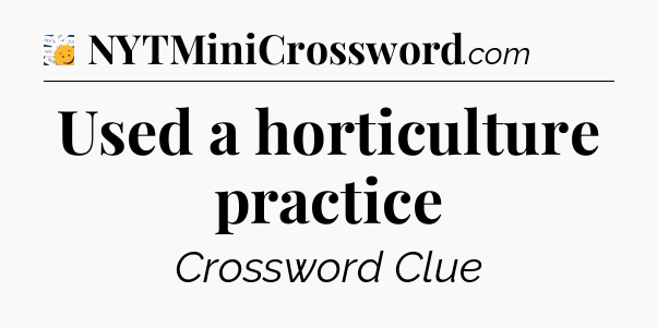 Used a horticulture practice - 7 Little Words