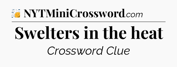 Swelters in the heat - 7 Little Words