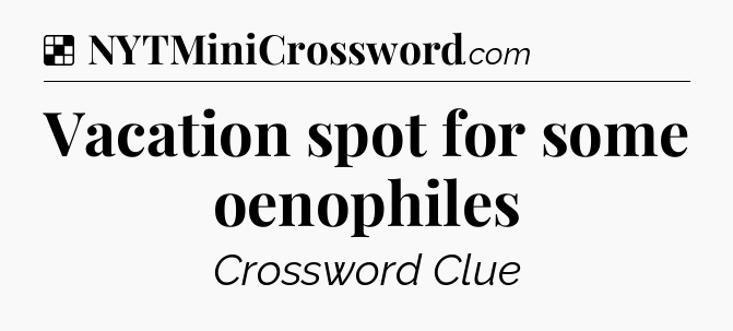 Solution: Vacation spot for some oenophiles - NYT Crossword