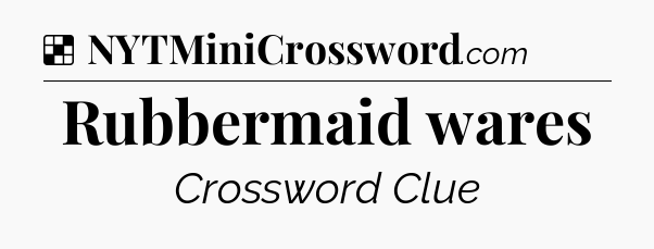Solution: Rubbermaid wares - NYT Crossword