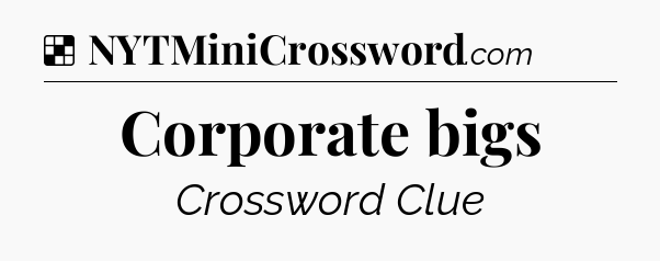 Solution: Corporate bigs - NYT Crossword