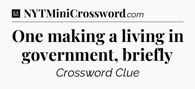 One making a living in government, briefly - LA Times Crossword