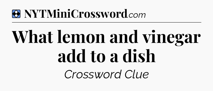 Solution: What lemon and vinegar add to a dish - NYT Mini Crossword