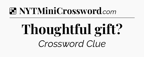 Solution: Thoughtful gift - NYT Crossword