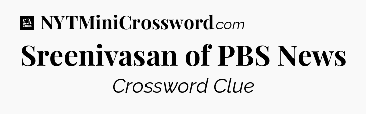 Sreenivasan of PBS News - LA Times Crossword
