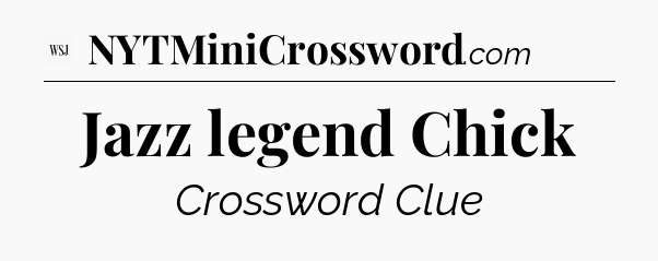 Jazz legend Chick - WSJ Crossword