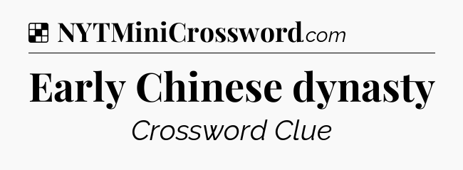Solution: Early Chinese dynasty - NYT Crossword