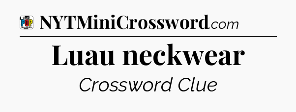 Luau neckwear Crossword Clue
